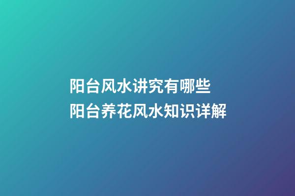 阳台风水讲究有哪些 阳台养花风水知识详解